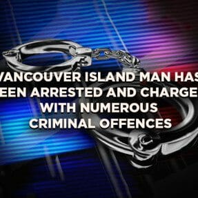 Vancouver Island Man has been Arrested and Charged with Numerous Criminal Offences