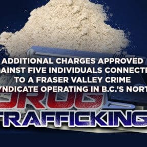 Additional Charges Approved Against Five Individuals Connected to a Fraser Valley Crime Syndicate Operating in B.C.’s North