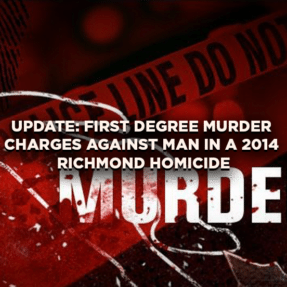 Update: First Degree Murder Charges against Man in a 2014 Richmond Homicide