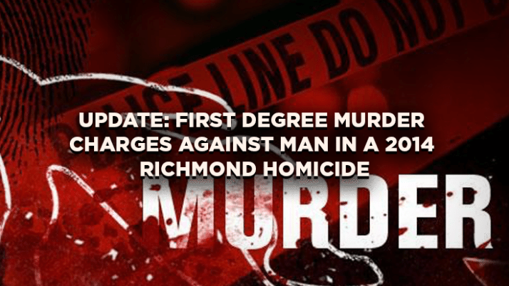 Update: First Degree Murder Charges against Man in a 2014 Richmond Homicide