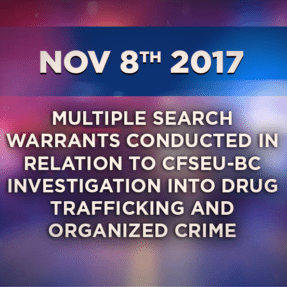 Multiple Search Warrants conducted in relation to CFSEU-BC Investigation into Drug Trafficking and Organized Crime