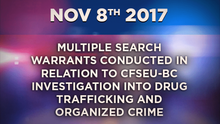 Multiple Search Warrants conducted in relation to CFSEU-BC Investigation into Drug Trafficking and Organized Crime