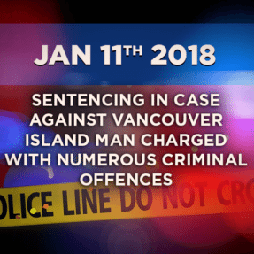 Sentencing in Case Against Vancouver Island Man Charged with Numerous Criminal Offences