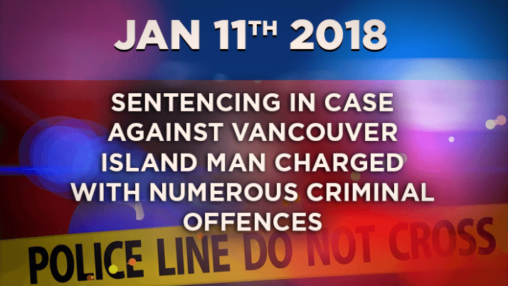 Sentencing in Case Against Vancouver Island Man Charged with Numerous Criminal Offences