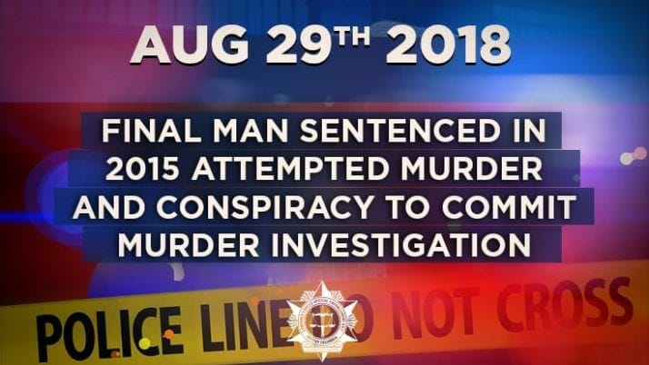 Final Man Sentenced in 2015 Attempted Murder and Conspiracy To Commit Murder Investigation