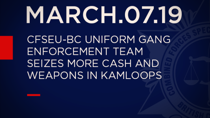 CFSEU-BC Uniform Gang Enforcement Team Seizes more Cash and Weapons in Kamloops