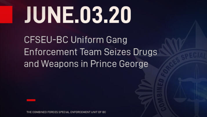 CFSEU-BC Uniform Gang Enforcement Team Seizes Drugs and Weapons in Prince George