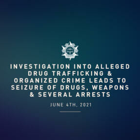 Investigation into Alleged Drug Trafficking & Organized Crime Leads to Seizure of Drugs, Weapons & Several Arrests