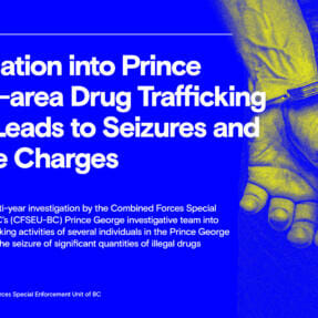 Investigation into Prince George-area Drug Trafficking Group Leads to Seizures and Possible Charges