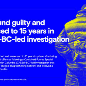 Man found guilty and sentenced to 15 years in CFSEU-BC-led investigation into drug trafficking and conspiracy to commit murder