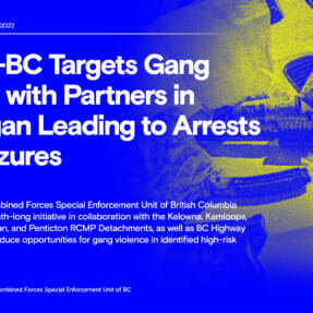 CFSEU-BC Targets Gang Activity with Partners in Okanagan Leading to Arrests and Seizures