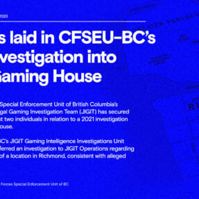 Charges Laid in CFSEU-BC’s JIGIT Investigation into Illegal Gaming House