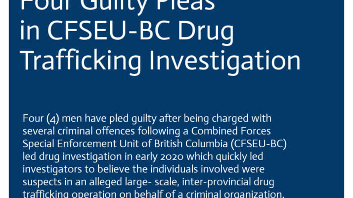 Four Guilty Pleas in CFSEU-BC Drug Trafficking Investigation