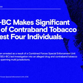 CFSEU-BC Makes Significant Seizure of Contraband Tobacco and Arrest Four Individuals