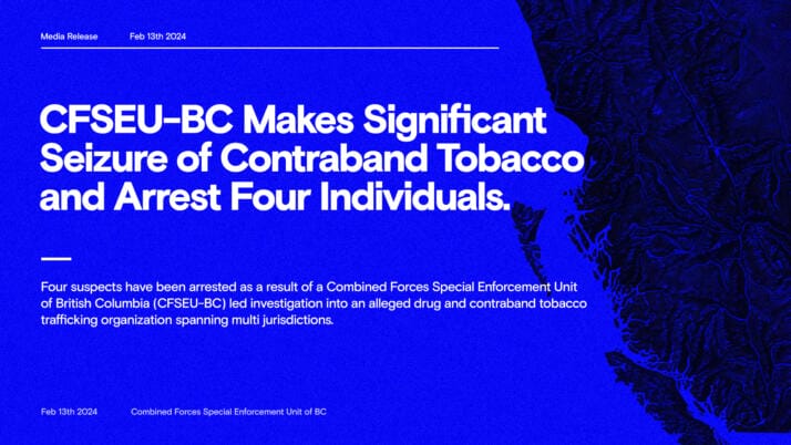 CFSEU-BC Makes Significant Seizure of Contraband Tobacco and Arrest Four Individuals