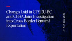 Charges Laid in CFSEU-BC and CBSA Joint Investigation into Cross Border Fentanyl Exportation