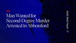 Man Wanted for Second-Degree Murder Arrested in Abbotsford