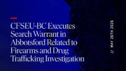 CFSEU-BC Executes Search Warrant in Abbotsford Related to Firearms and Drug Trafficking Investigation