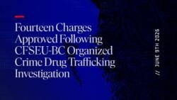 Fourteen Charges Approved Following CFSEU-BC Organized Crime Drug Trafficking Investigation