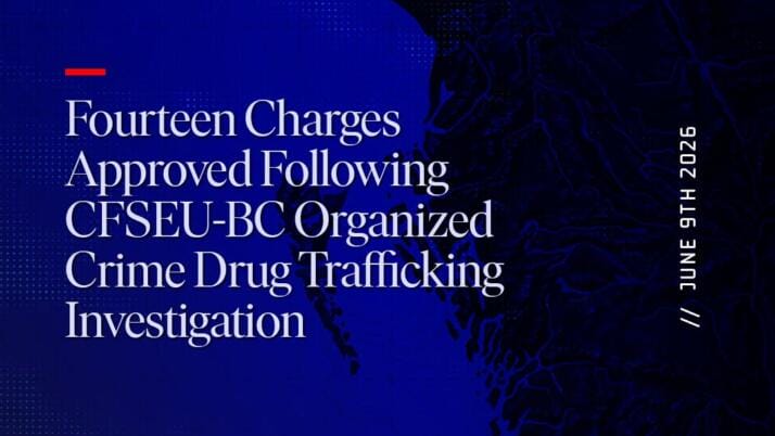 Fourteen Charges Approved Following CFSEU-BC Organized Crime Drug Trafficking Investigation