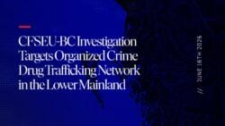 CFSEU-BC Investigation Targets Organized Crime Drug Trafficking Network in the Lower Mainland