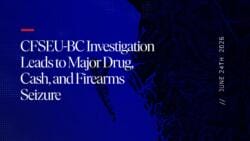 CFSEU-BC Investigation Leads to Major Drug, Cash, and Firearms Seizure
